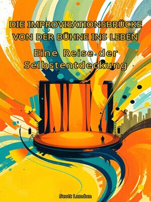 cover image of Die Improvisationsbrücke Von der Bühne ins Leben – Eine Reise der Selbstentdeckung